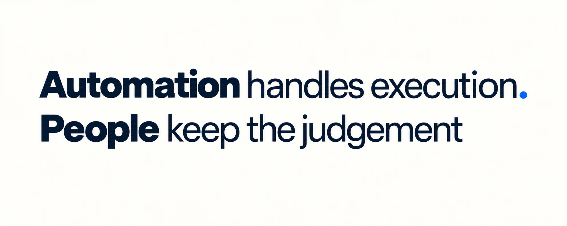 Automation handles execution. People keep the judgement.
